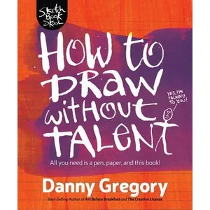 How to Draw Without Talent | Danny Gregory (ISBN: 9781440300592)