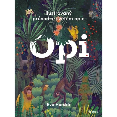 Opi - Ilustrovaný průvodce světem opic - Eva Horská