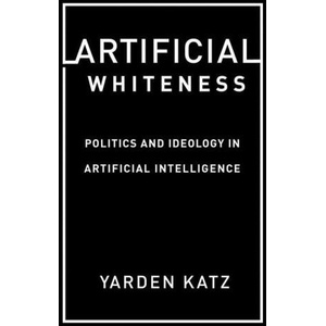 Artificial Whiteness | Yarden Katz (ISBN: 9780231194914)