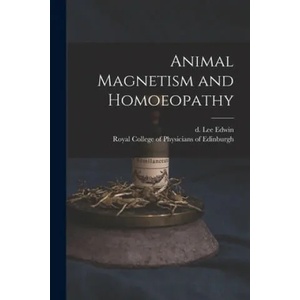 Animal Magnetism and Homoeopathy | D. 1870 Lee Edwin, Royal College of Physicians of Edinbu (ISBN: 9781014347367)