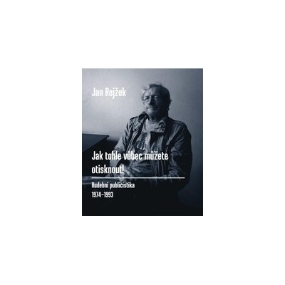 Jak tohle vůbec můžete otisknout! - Jan Rejžek