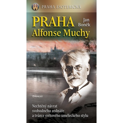 Praha Alfonse Muchy: Nechtený návrat svobodného zednáre a tvurce svetového umeleckého stylu - Boněk Jan