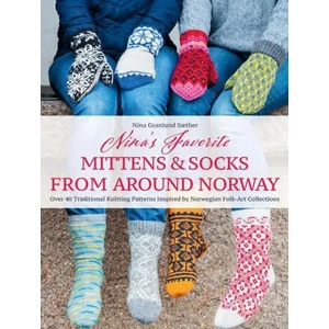 Nina's Favorite Mittens and Socks from Around Norway: Over 40 Traditional Knitting Patterns Inspired by Norwegian Folk-Art Collections | Nina Granlund Sæther (ISBN: 9781646011643)