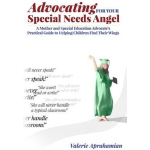 Advocating for your Special Needs Angel: A Mother and Special Education Advocate's Practical Guide to Helping Children Find Their Wings | Valerie Aprahamian (ISBN: 9781530497973)