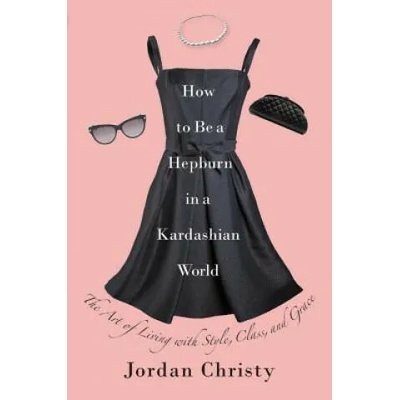 How To Be A Hepburn In A Kardashian World | Jordan Christy