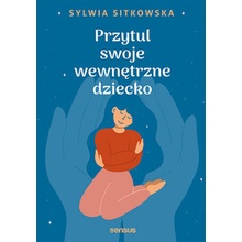 Przytul swoje wewnętrzne dziecko