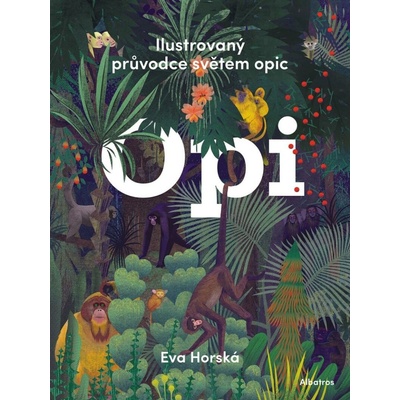Opi - Ilustrovaný průvodce světem opic - Eva Horská