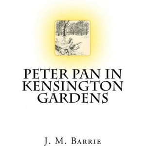 Peter Pan In Kensington Gardens The Classic Story Written by J. M. Barrie | James Matthew Barrie (ISBN: 9781981920945)