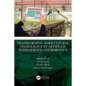 Transforming Agricultural Technology by Artificial Intelligence and Robotics | Shah, Manan (Pandit Deendayal Petroleum Uni, India), Doshi, Aalap (Arizona State University, Tempe, U. S. A. ), Shah, Kanish (Indus University, Ahmedabad, India), Kshirsagar, A