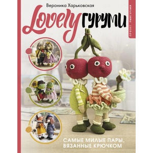 LOVELYгуруми. Самые милые пары, вязанные крючком. Проект амигуруми | В. С. Харьковская (2025)