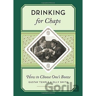 Drinking for Chaps: How to Choose One's Booze- Gustav Temple, Olly Smith