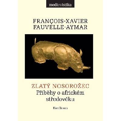 Zlatý nosorožec - Příběhy o africkém středověku - Fauvelle-Aymar Francois-Xavier