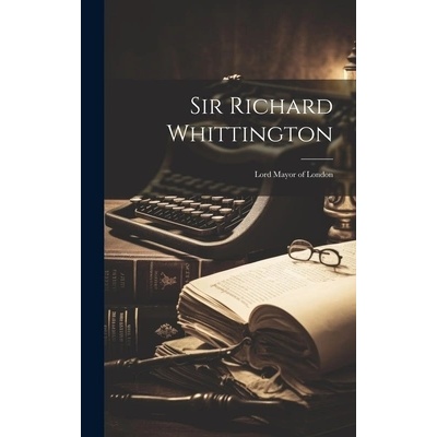 Sir Richard Whittington: Lord Mayor of London" - ""