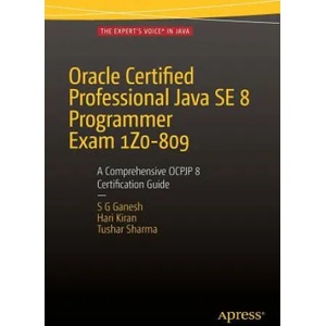 Oracle Certified Professional Java SE 8 Programmer Exam 1Z0-809: A Comprehensive OCPJP 8 Certification Guide | S. G. Ganesh, Hari Kiran Kumar, Tushar Sharma (ISBN: 9781484218358)