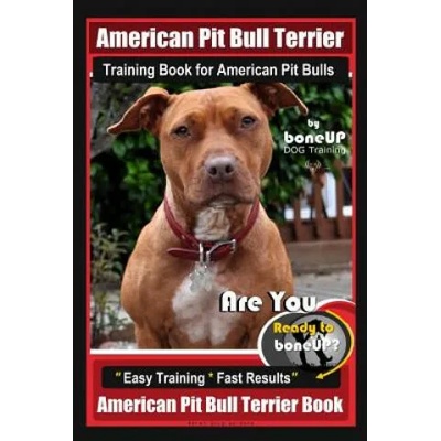 American Pit Bull Terrier Training Book for American Pit bulls By BoneUP DOG Training: Are You Ready to Bone Up? Easy Training * Fast Results American | Karen Douglas Kane