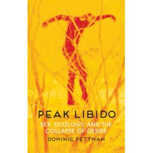 Peak Libido - Sex, Ecology, and the Collapse of Desire | Dominic Pettman (ISBN: 9781509543038)