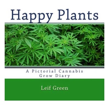 Createspace Independent Publishing Platform Happy Plants: A Pictorial Cannabis Grow Diary | Leif Green