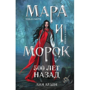 Мара и Морок. 500 лет назад | Лия Арден (ISBN: 9785041723538)