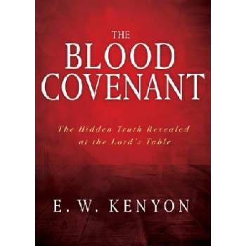 The Blood Covenant: The Hidden Truth Revealed at the Lord's Table | E. W. Kenyon