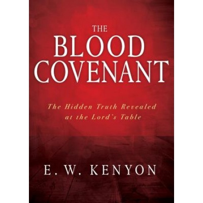 The Blood Covenant: The Hidden Truth Revealed at the Lord's Table | E. W. Kenyon