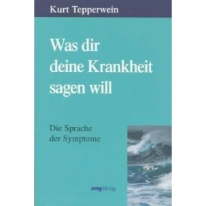 Was dir deine Krankheit sagen will | Kurt Tepperwein (2005)