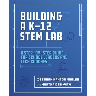 Building a K-12 STEM Lab - A Step-by-Step Guide for School Leaders and Tech Coaches Nagler Deborah KantorPaperback / softback