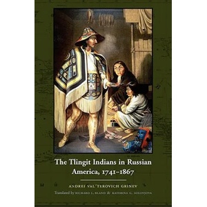 Tlingit Indians in Russian America, 1741-1867 | Andrei Val'terovich Grinev (2008)
