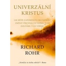 Univerzální Kristus - Jak může zapomenutá skutečnost změnit všechno, co vidíme, v co doufáme, v co věříme - Richard Rohr