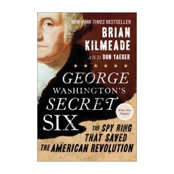 George Washingtons Secret Six: The Spy Ring That Saved the American Revolution Kilmeade BrianPaperback