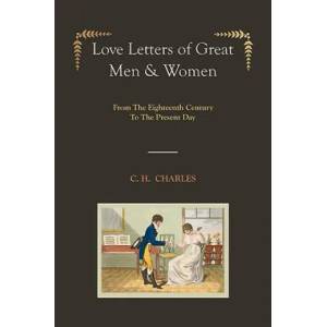 Love Letters of Great Men & Women [Illustrated Edition] from the Eighteenth Century to the Present Day | C H Charles (ISBN: 9781578988822)