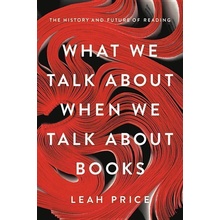 What We Talk About When We Talk About Books - Leah Price