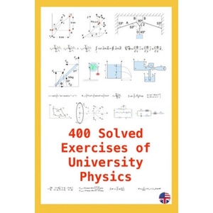 400 Solved Exercises of University Physics: Useful for students & teachers (2020)