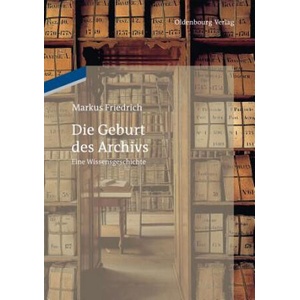 Die Geburt des Archivs | Markus Friedrich (ISBN: 9783486745955)
