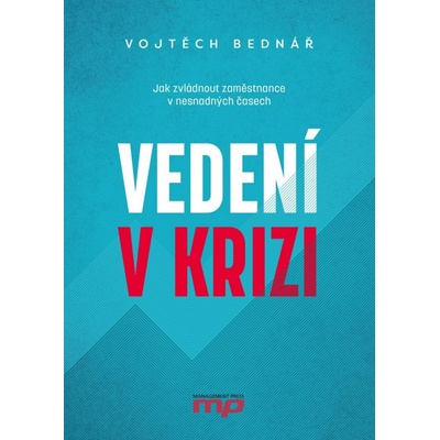 Vedení v krizi - Jak zvládnout zaměstnance v nesnadných časech - Bednář Vojtěch