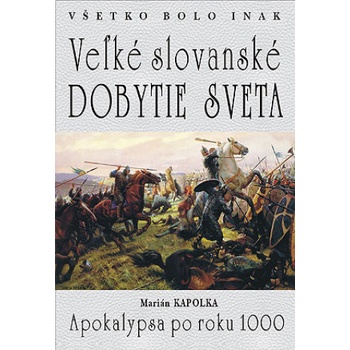 Všetko bolo inak Veľké slovanské dobytie sveta | Marián Kapolka