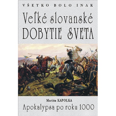 Všetko bolo inak Veľké slovanské dobytie sveta | Marián Kapolka