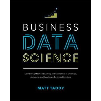 Business Data Science: Combining Machine Learning and Economics to Optimize, Automate, and Accelerate Business Decisions (Matt Taddy)(Pevná)