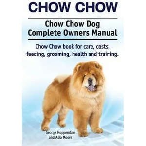 Chow Chow. Chow Chow Dog Complete Owners Manual. Chow Chow book for care, costs, feeding, grooming, health and training. | Asia Moore (ISBN: 9781910617908)