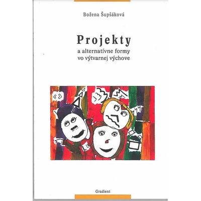 Projekty a alternatívne formy vo výtvarnej výchove - Božena Šupšáková
