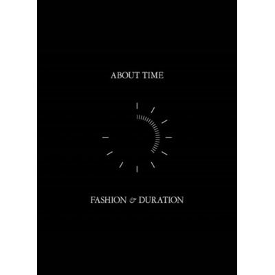 About Time: Fashion and Duration - Andrew Bolton, Jan Giler Reeder, Jessica Regan, Amanda Garfinkel, Theodore Martin