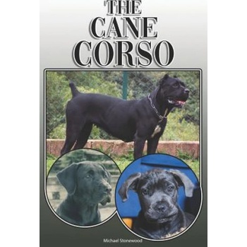 The Cane Corso: A Complete and Comprehensive Owners Guide To: Buying, Owning, Health, Grooming, Training, Obedience, Understanding and