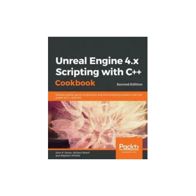 Unreal Engine 4. x Scripting with C++ Cookbook | John P. Doran, William Sherif, Stephen Whittle