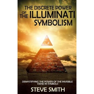 The Discrete Power of The Illuminati Symbolism: Demystifying The Power of The Invisible Hand in Symbols | Steve Smith (ISBN: 9781519178862)