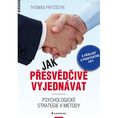 Jak přesvědčivě vyjednávat - Psychologické strategie a metody - Thomas Fritzsche