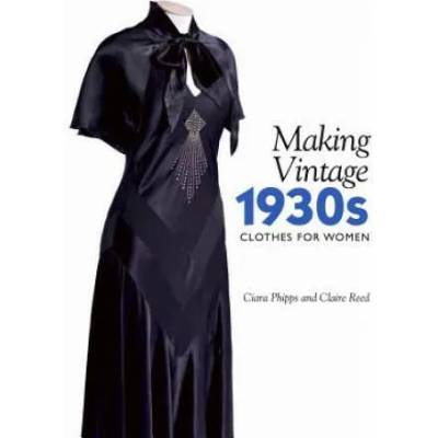 Making Vintage 1930s Clothes for Women | Ciara Phipps, Claire Reed