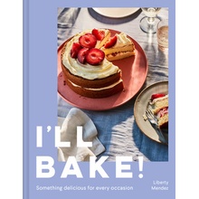 I'll Bake!: Something Delicious for Every Occasion Mendez Liberty