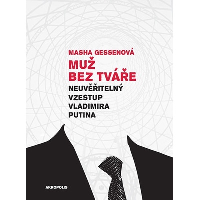 Muž bez tváře - Neuvěřitelný vzestup Vladimira Putina Masha Gessenová