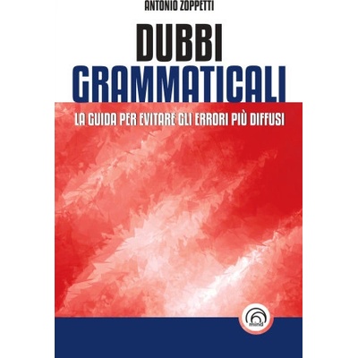 Dubbi grammaticali. La guida per evitare gli errori più diffusi (Antonio Zoppetti)(Brožovaná)
