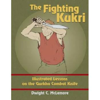 The Fighting Kukri: Illustrated Lessons on the Gurkha Combat Knife