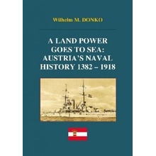 A Land Power Goes to Sea: Austria's Naval History 1382-1918